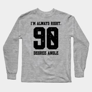 Im Always Right 90 Degree Angle Long Sleeve T-Shirt